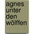 Agnes unter den Wölffen