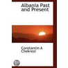 Albania Past And Present by Constantin A. Chekrezi