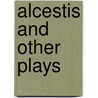 Alcestis And Other Plays door Robert Potter