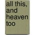 All This, and Heaven Too