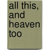 All This, and Heaven Too by Rachel Field