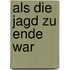Als die Jagd zu Ende war