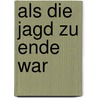 Als die Jagd zu Ende war by Hajo Herrmann