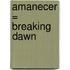 Amanecer = Breaking Dawn