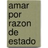 Amar Por Razon De Estado