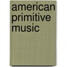 American Primitive Music door Frederick Russell Burton