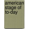 American Stage of To-Day by Walter Pritchard Eaton