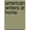 American Writers At Home by J.D. Mcclatchy