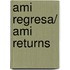 Ami regresa/ Ami Returns
