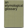 An Etymological Glossary door Edward Jacob Boyce