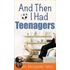 And Then I Had Teenagers