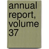 Annual Report, Volume 37 by Unknown