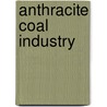 Anthracite Coal Industry by Professor Peter Roberts