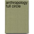Anthropology Full Circle