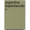 Argentina Espectacular = door Enrique Limbrunner