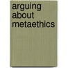 Arguing About Metaethics door Kirchin Fisher