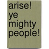 Arise! Ye Mighty People! by Terisa E. Turner