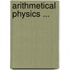 Arithmetical Physics ... door Charles Josiah Woodward