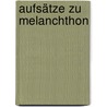 Aufsätze zu Melanchthon door Heinz Scheible