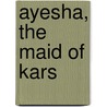 Ayesha, The Maid Of Kars door . Anonymous