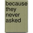 Because They Never Asked