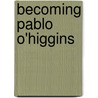 Becoming Pablo O'Higgins door Susan Vogel