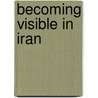 Becoming Visible In Iran door Mehri Honarbin-Holliday