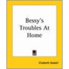 Bessy's Troubles At Home door Elizabeth Cleghorn Gaskell