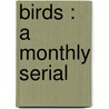 Birds : A Monthly Serial door William Kerr Higley