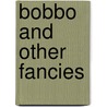 Bobbo  And Other Fancies door Thomas Isaac Wharton