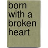 Born With A Broken Heart by Rick Gallegos
