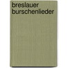 Breslauer Burschenlieder door Anonymous Anonymous
