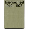 Briefwechsel 1949 - 1973 door Onbekend