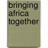 Bringing Africa Together by Unknown