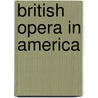 British Opera in America by Susan Porter