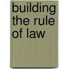 Building the Rule of Law door Jennifer A. Widner
