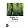 Business -- A Profession door Louis Dembitz Brandeis