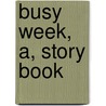 Busy Week, A, Story Book door Linda T. Mead