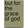 But For The Grace Of God door Melvin Eugene Hacker