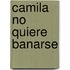 Camila No Quiere Banarse