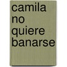 Camila No Quiere Banarse by Nancy Delvaux