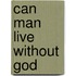 Can Man Live Without God