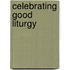 Celebrating Good Liturgy