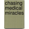 Chasing Medical Miracles door Alex O'Meara