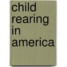 Child Rearing in America door Neal Halfon