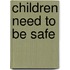 Children Need To Be Safe