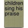 Children Sing His Praise by Donald Rotermund