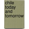Chile Today And Tomorrow door Lilian Elwyn Elliott Joyce