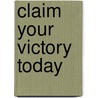 Claim Your Victory Today door Creflo A. Dollar