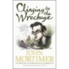 Clinging To The Wreckage door Sir John Mortimer